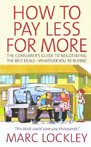 How to pay less for more : the consumer's guide to negotiating the best deals : whatever you're buying