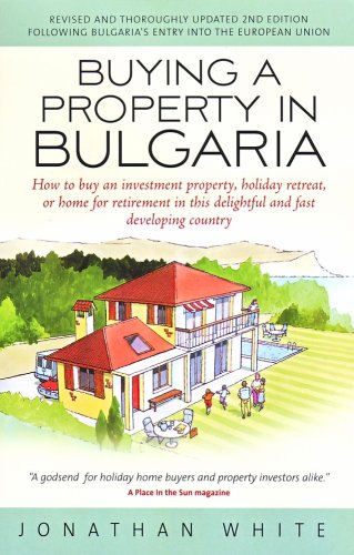 Buying a property in Bulgaria : how to buy an investment property, holiday retreat, or home for retirement in this delightful and fast developing country