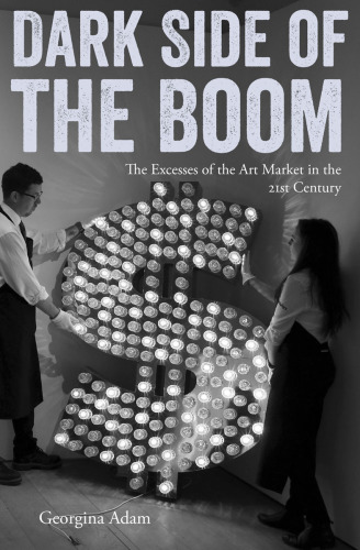 Dark side of the boom : the excesses of the art market in the twenty-first century