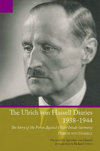 Ulrich von Hassell Diaries, 1938&ndash;1944: The Story of the Forces Against Hitler Inside Germany