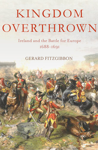 Kingdom overthrown : Ireland and the Battle for Europe, 1688-1691