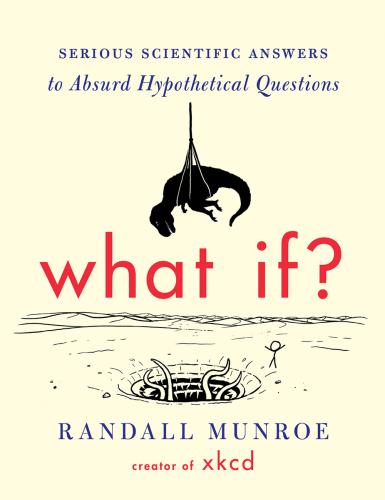 What If? Serious Scientific Answers to Absurd Hypothetical Questions