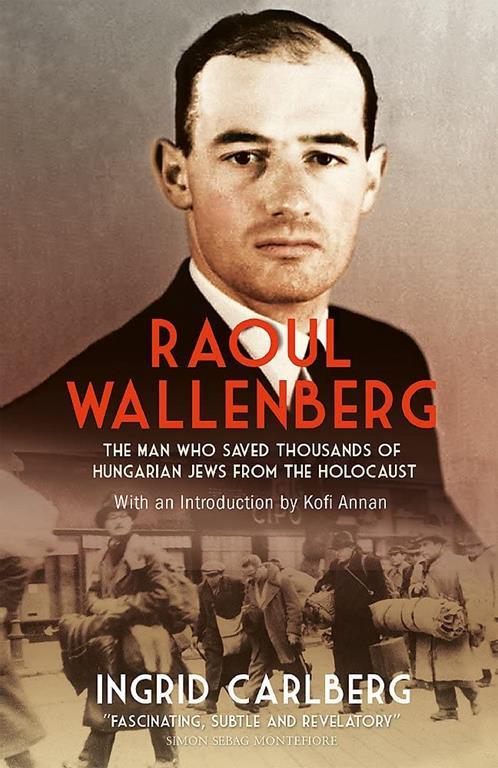 Raoul Wallenberg: The Heroic Life and Mysterious Disappearance of the Man Who Saved Thousands of Hungarian Jews from the Holocaust