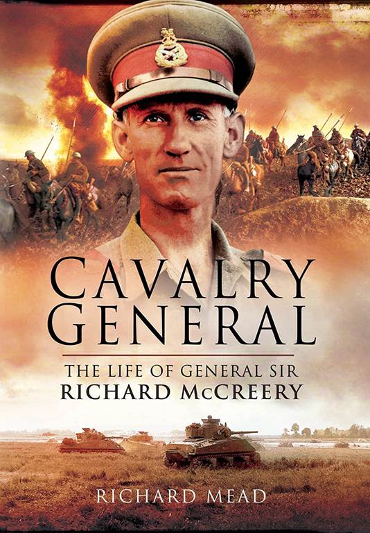 The Last Great Cavalryman: The Life of General Sir Richard McCreery GCB KBE DSO MC