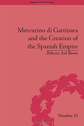 Mercurino Di Gattinara and the Creation of the Spanish Empire