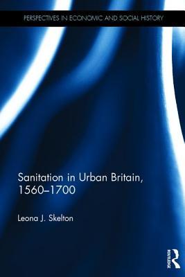 Sanitation in Urban Britain, 1560 1700