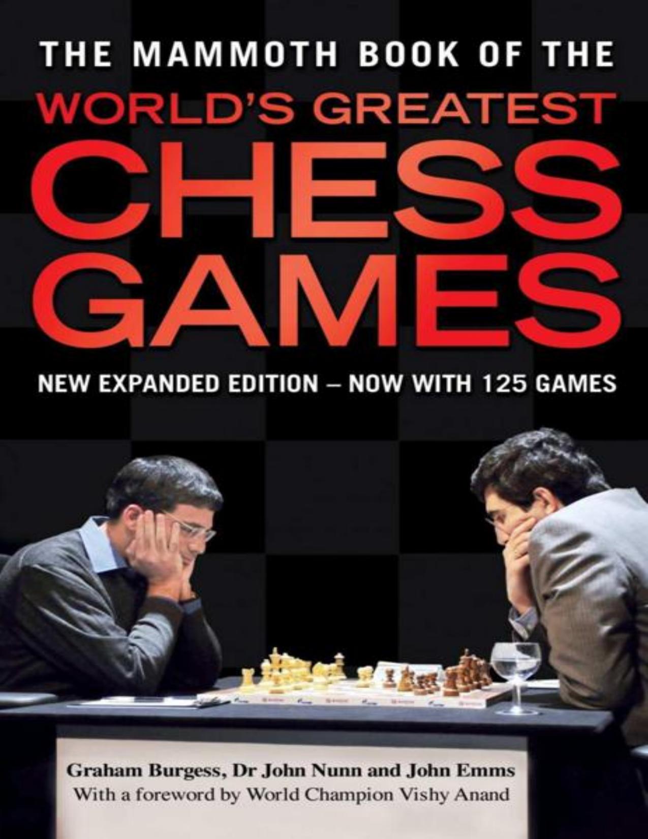 The Mammoth Book of the World's Greatest Chess Games. Graham Burgess, John Nunn, John Emms