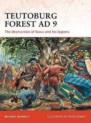 Teutoburg Forest, AD 9 : the destruction of Varus and his legions