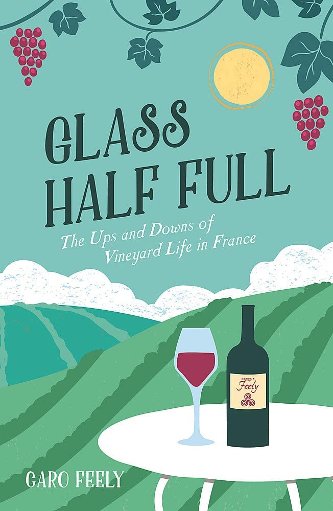 Glass Half Full: The Ups and Downs of Vineyard Life in France (The Caro Feely Wine Collection)