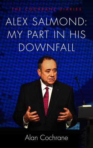 Alex Salmond : my part in his downfall