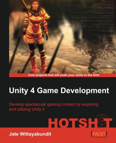 Unity 4 Game Development HOTSHOT : develop spectacular gaming content by exploring and utilizing Unity 4