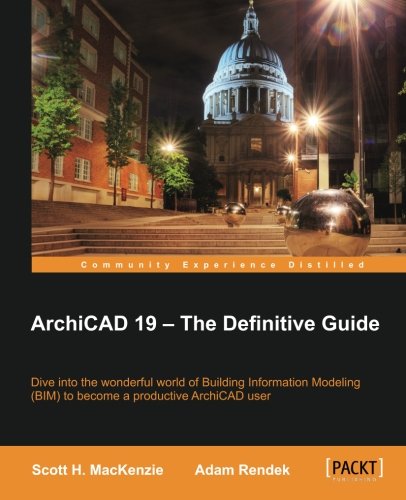 ArchiCAD 19--the definitive guide : dive into the wonderful world of building information modeling (BIM) to become a productive ArchiCAD user