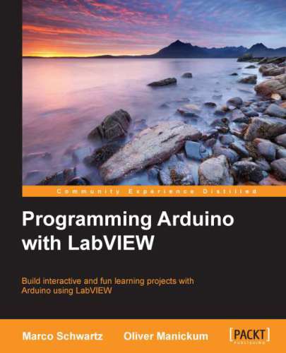 Programming Arduino with LabVIEW : build interactive and fun learning projects with Arduino using LabVIEW