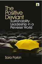 The Positive Deviant Sustainability Leadership in a Perverse World