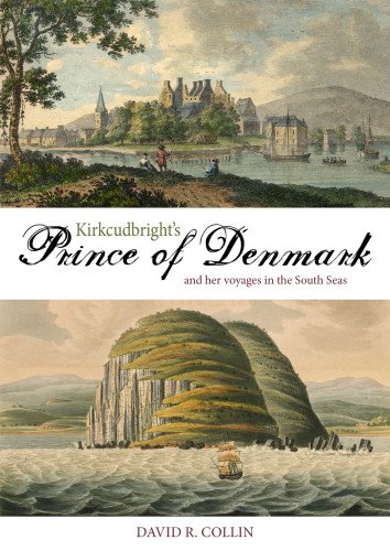 Kirkcudbright's Prince of Denmark : And Her Voyages in the South Seas.