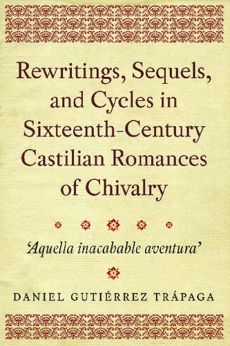 Rewritings, Sequels, and Cycles in Sixteenth-Century Castilian Romances of Chivalry