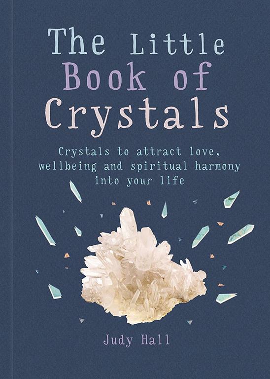 The Little Book of Crystals: Crystals to attract love, wellbeing and spiritual harmony into your life