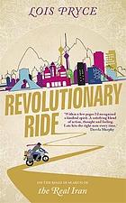 REVOLUTIONARY RIDE : from tabriz to shiraz, in search of the real iran.