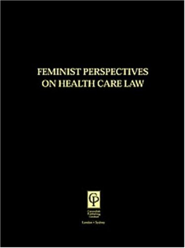 Feminist Perspectives On Healthcare Law (Feminist Perspectives On Law Series)