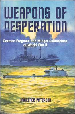 Weapons Of Desperation   German Frogmen And Midget Submarines Of World War II