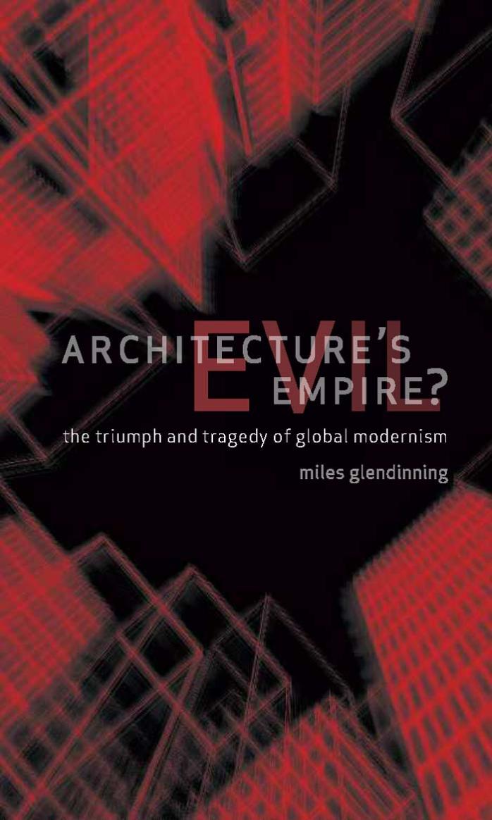 Architecture's Evil Empire? The Triumph and Tragedy of Global Modernism