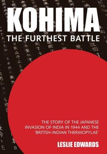 Kohima: The Furthest Battle: The Story of the Japanese Invasion of India in 1944 and the Battle of Kohima