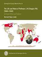 Memoir 34   The Life And Work Of Professor J. W. Gregory Frs (1864 1932)