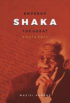 Emperor Shaka the Great : a Zulu epic