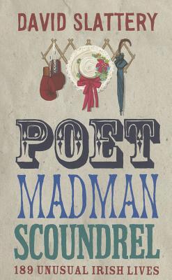 Poet Madman Scoundrel 189 Unusual Irish Lives