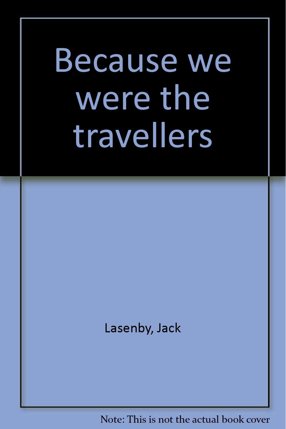 Because We Were The Travellers