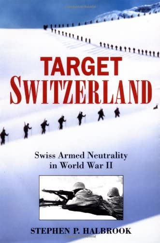 Target Switzerland: Swiss Armed Neutrality In World War II