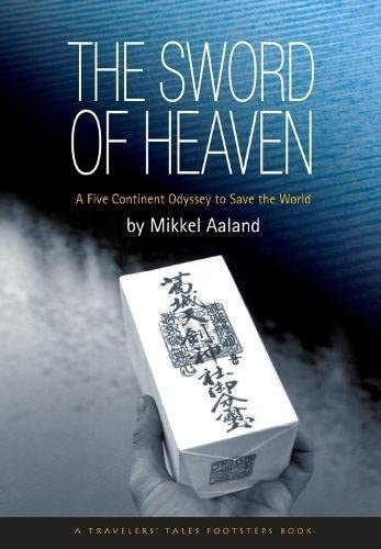 The Sword of Heaven: A Five Continent Odyssey to Save the World (Travelers' Tales Guides)