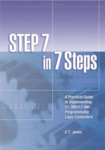 STEP 7 in 7 Steps - A Practical Guide to Implementing S7-300/S7-400 Programmable Logic Controllers,