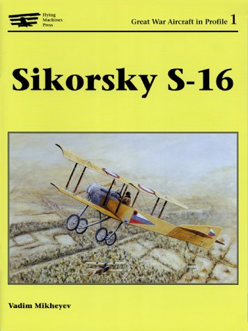 Sikorsky S-16 (Great War Aircraft in Profile, Volume 1) (Great War Aircraft in Profile 1)