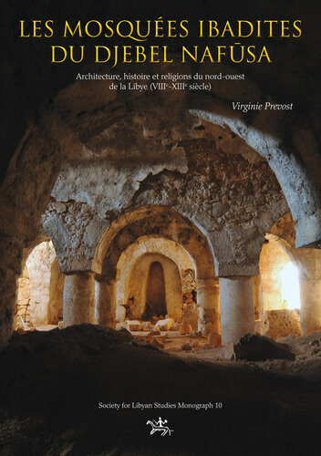 Les mosquées ibadites du djebel Nafusa : architecture, histoire et religions du nord-ouest de la Libye (VIIIe-XIIIe siècle)