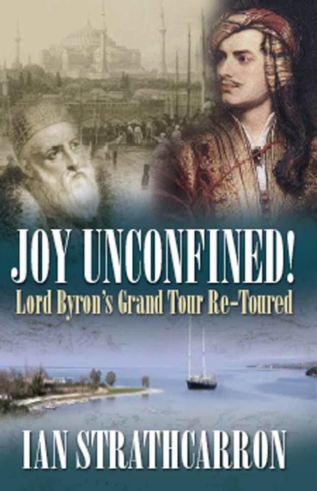 Joy Unconfined!: Lord Byron's Grand Tour Re-toured