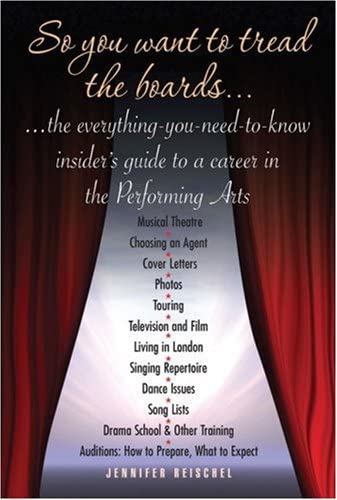 So You Want to Tread the Boards . . .: The Everything-You-Need-to-Know Insider's Guide to a Career in the Performing Arts