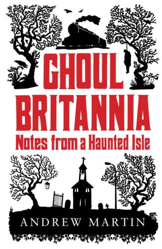 Ghoul Britannia : notes from a haunted isle