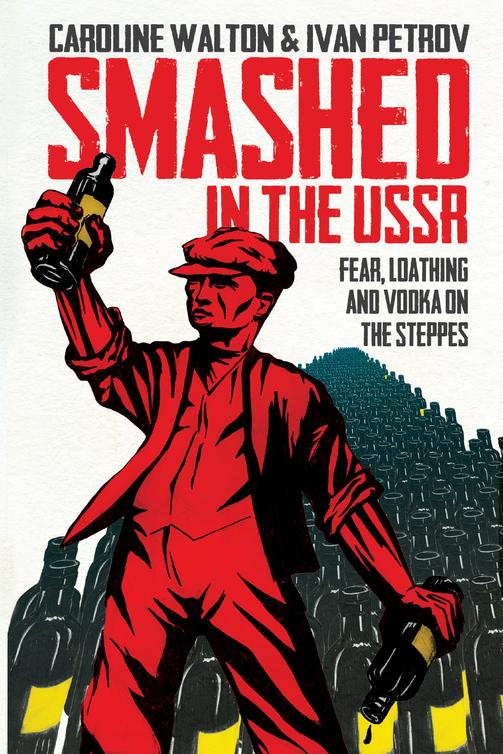 Smashed in the USSR : fear, loathing, and vodka on the steppes