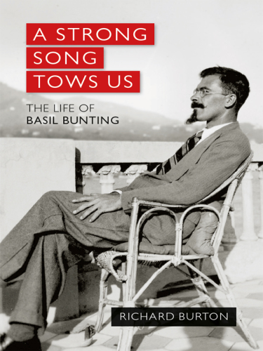 A Strong Song Tows Us : the Life of Basil Bunting, Britain's Greatest Modernist Poet.