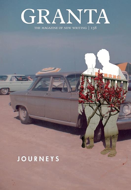 Granta 138: Journeys (The Magazine of New Writing (138))