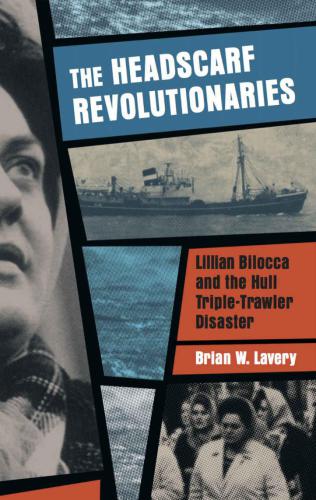 The headscarf revolutionaries : Lillian Bilocca and the Hull triple-trawler disaster of 1968