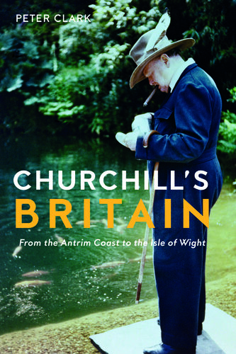 Churchill's Britain : from the Antrim coast to the Isle of wight