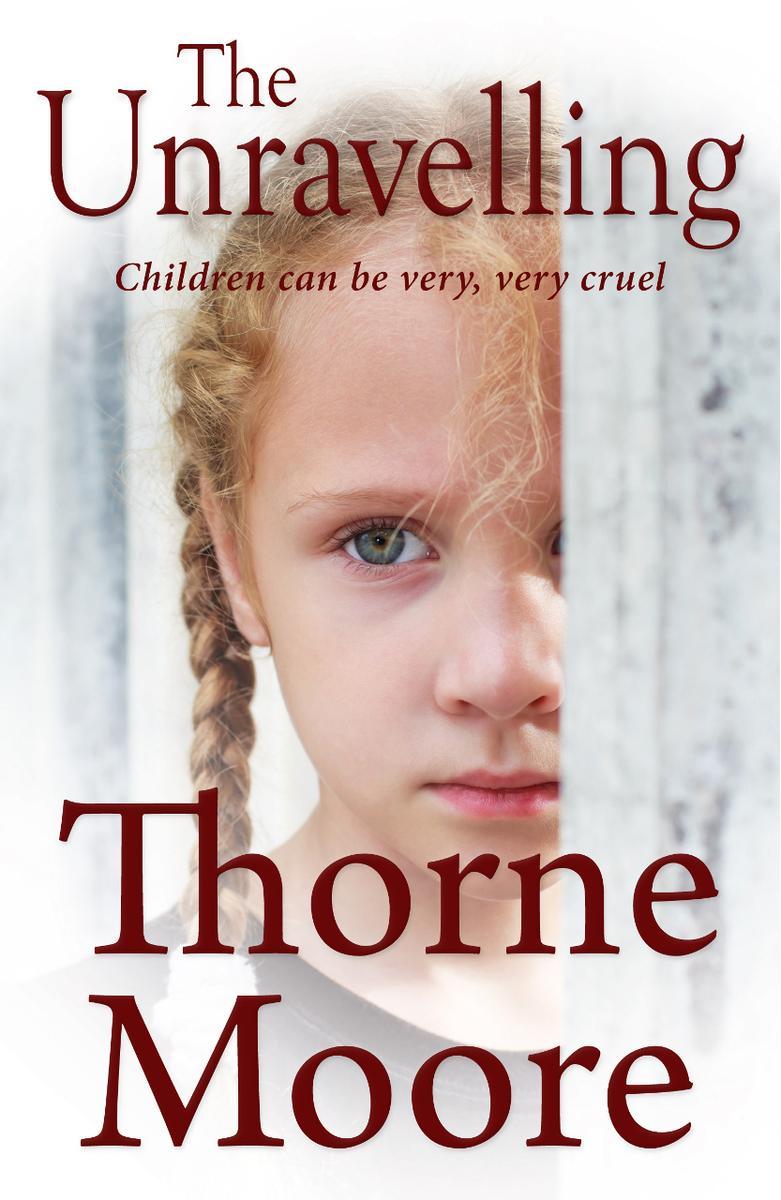 The Unravelling : Children can be very very cruel (A gripping domestic noir thriller).