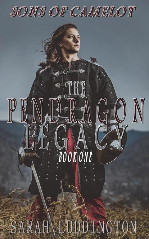 The Pendragon Legacy: Sons of Camelot Book One