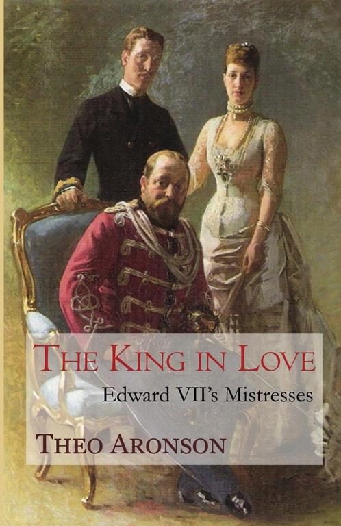 The King in Love: Edward VII&rsquo;s mistresses