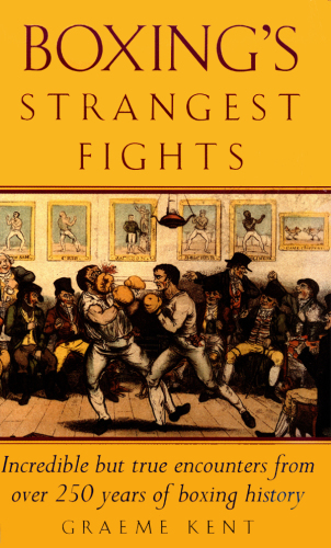 Boxing's strangest fights : incredible but true encounters from over 250 years of boxing history