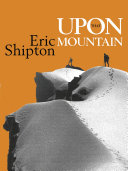 Upon That Mountain : the first autobiography of the legendary mountaineer Eric Shipton.