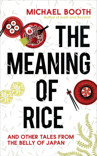 The Meaning of Rice: And Other Tales from the Belly of Japan