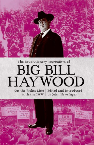 The revolutionary journalism of Big Bill Haywood : on the picket line with the IWW